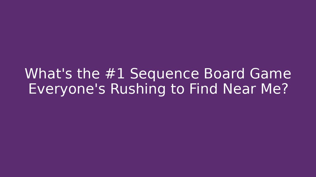 What’s the #1 Sequence Board Game Everyone’s Rushing to Find Near Me?