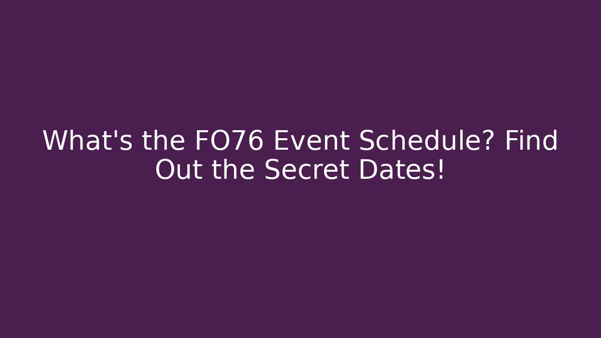What’s the FO76 Event Schedule? Find Out the Secret Dates!