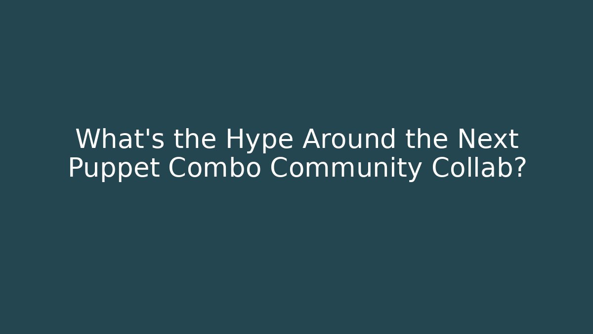 What’s the Hype Around the Next Puppet Combo Community Collab?