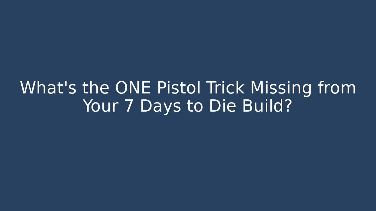 What’s the ONE Pistol Trick Missing from Your 7 Days to Die Build?