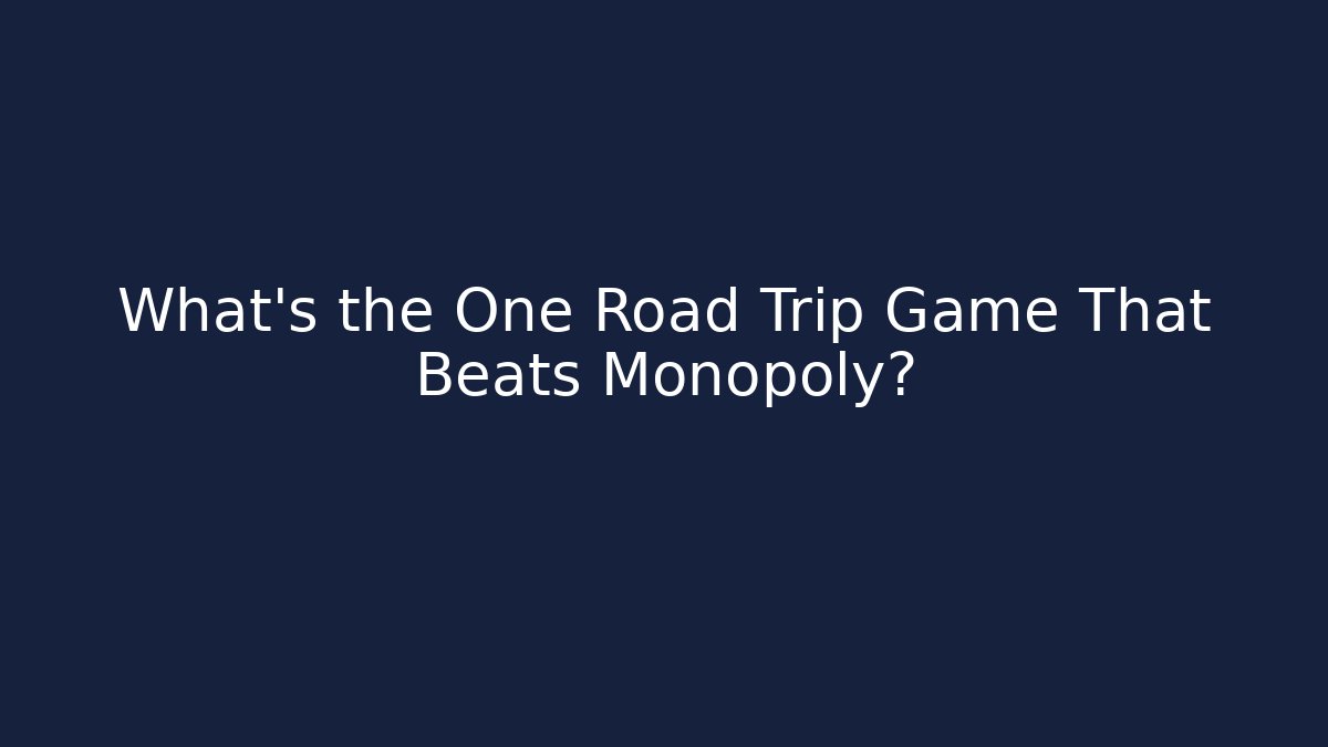What’s the One Road Trip Game That Beats Monopoly?