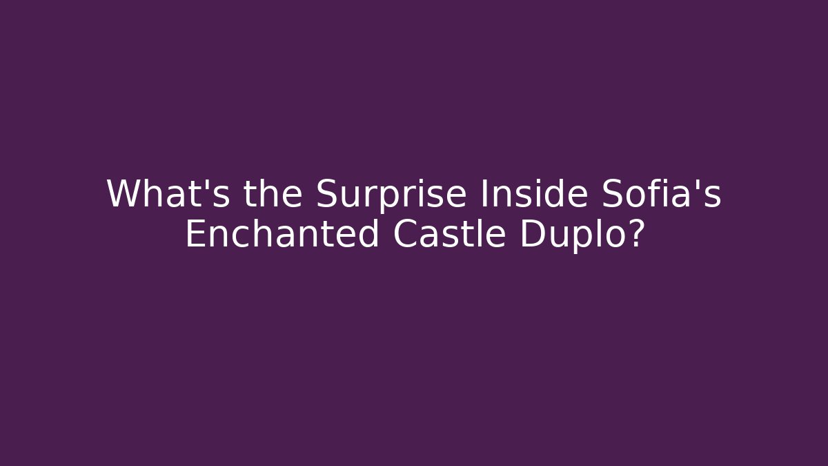 What’s the Surprise Inside Sofia’s Enchanted Castle Duplo?