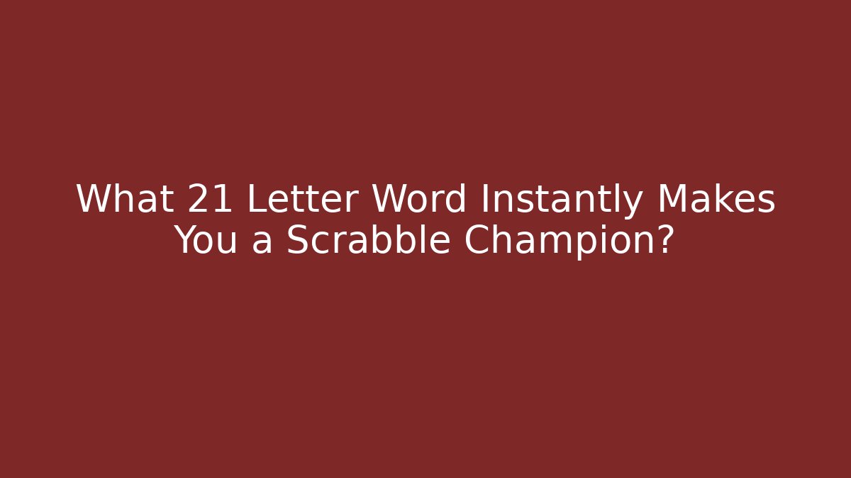 What 21 Letter Word Instantly Makes You a Scrabble Champion?