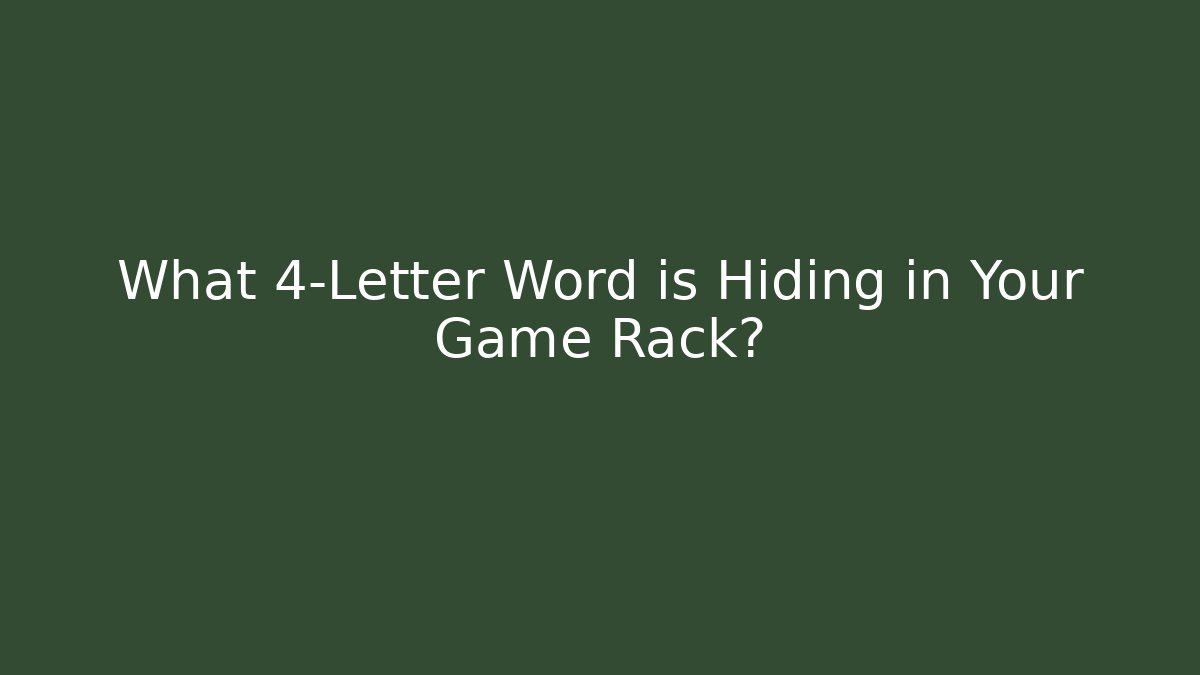 What 4-Letter Word is Hiding in Your Game Rack?