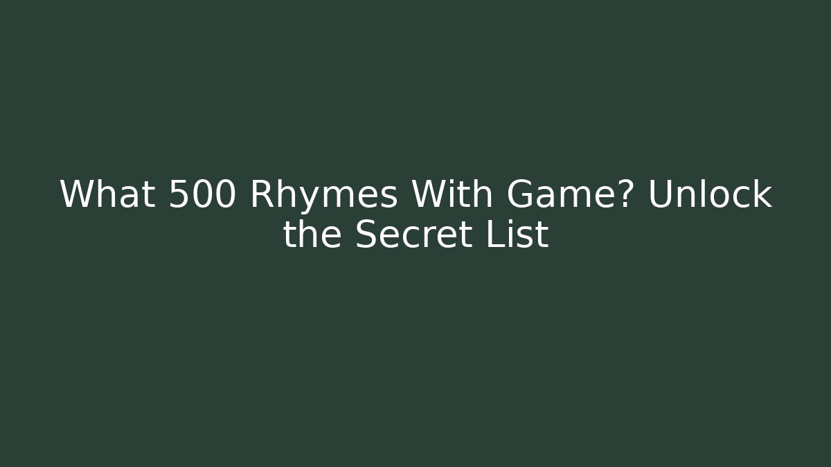 What 500 Rhymes With Game? Unlock the Secret List