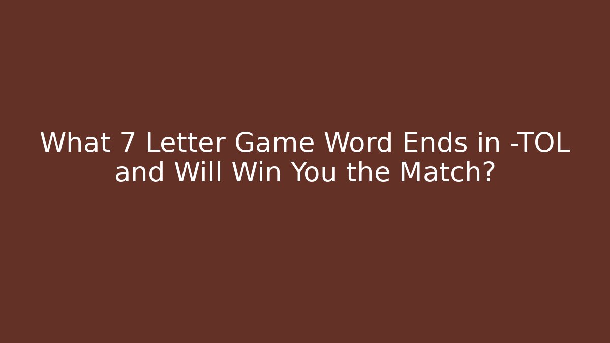 What 7 Letter Game Word Ends in -TOL and Will Win You the Match?