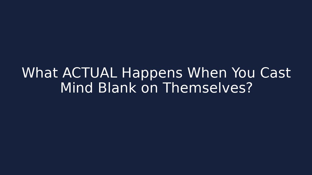 What ACTUAL Happens When You Cast Mind Blank on Themselves?