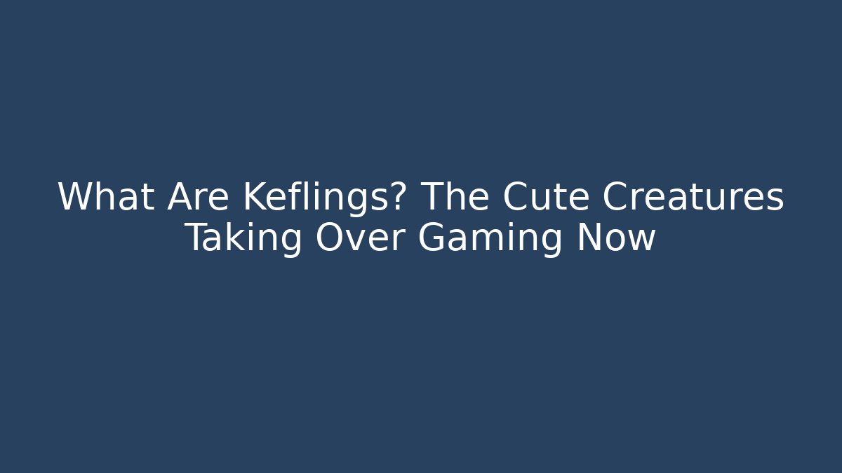 What Are Keflings? The Cute Creatures Taking Over Gaming Now