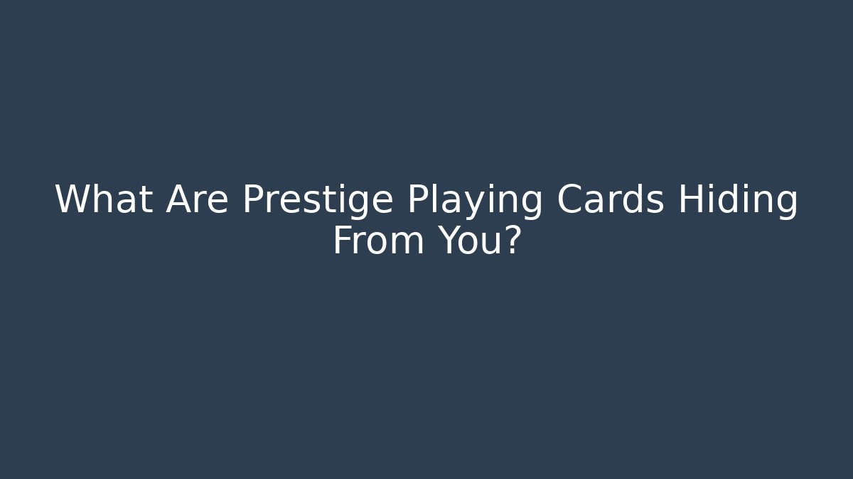 What Are Prestige Playing Cards Hiding From You?