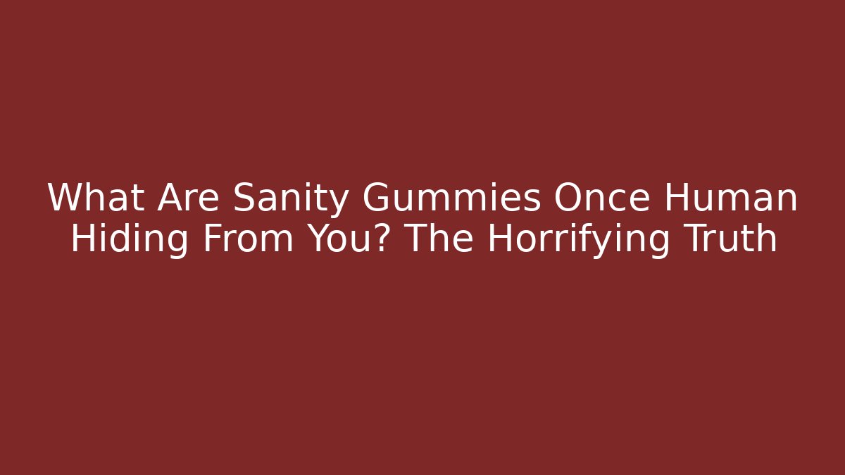 What Are Sanity Gummies Once Human Hiding From You? The Horrifying Truth