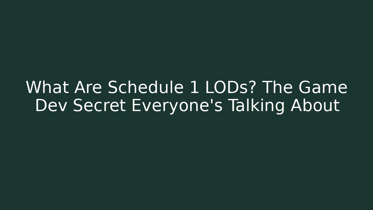 What Are Schedule 1 LODs? The Game Dev Secret Everyone's Talking About