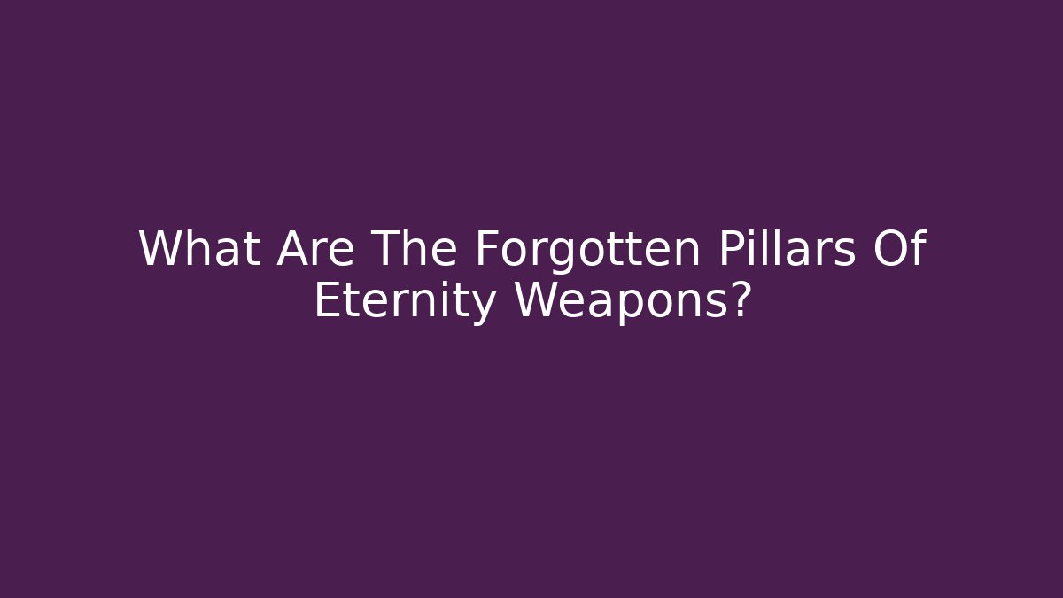 What Are The Forgotten Pillars Of Eternity Weapons?