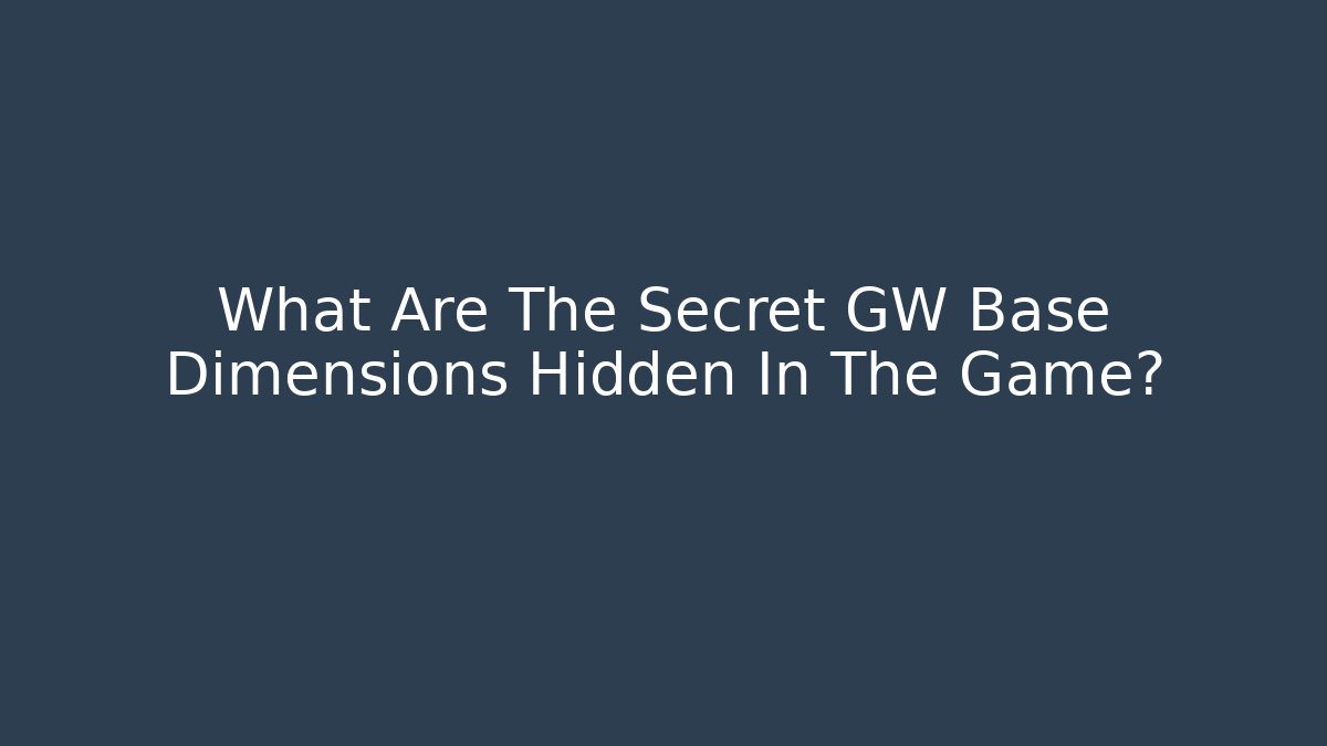 What Are The Secret GW Base Dimensions Hidden In The Game?