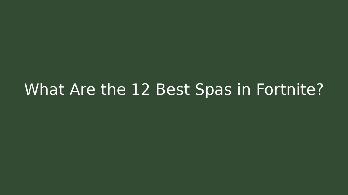 What Are the 12 Best Spas in Fortnite?