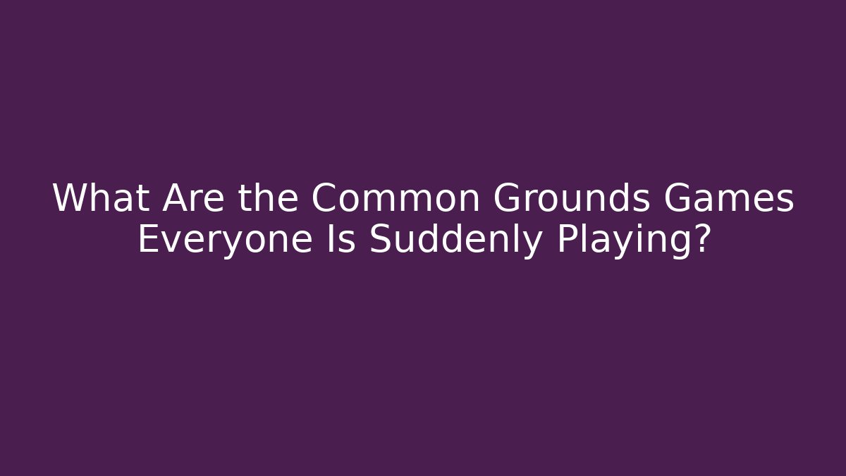 What Are the Common Grounds Games Everyone Is Suddenly Playing?