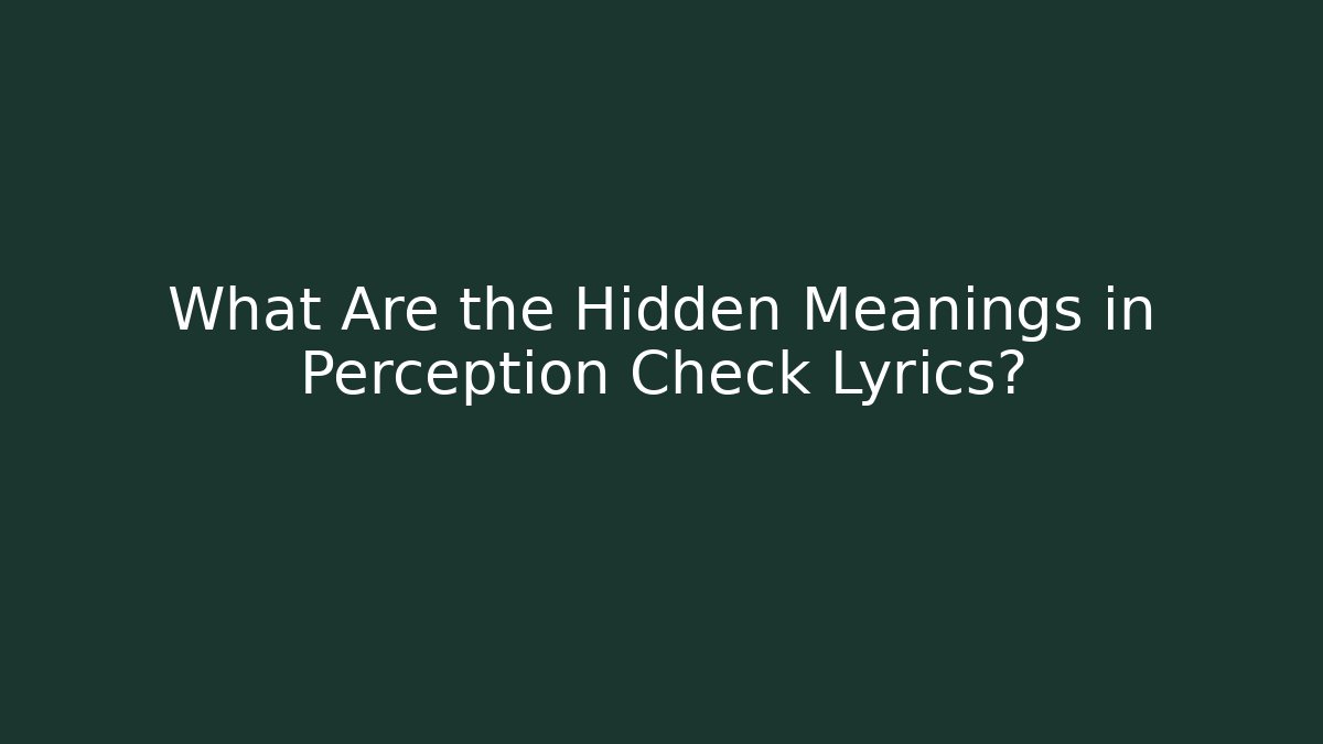 What Are the Hidden Meanings in Perception Check Lyrics? - Boomer Naturals