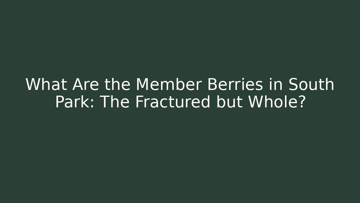 What Are the Member Berries in South Park: The Fractured but Whole?