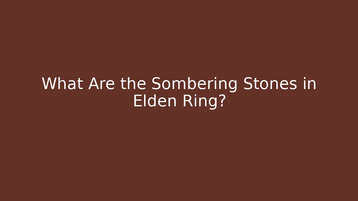 What Are the Sombering Stones in Elden Ring?