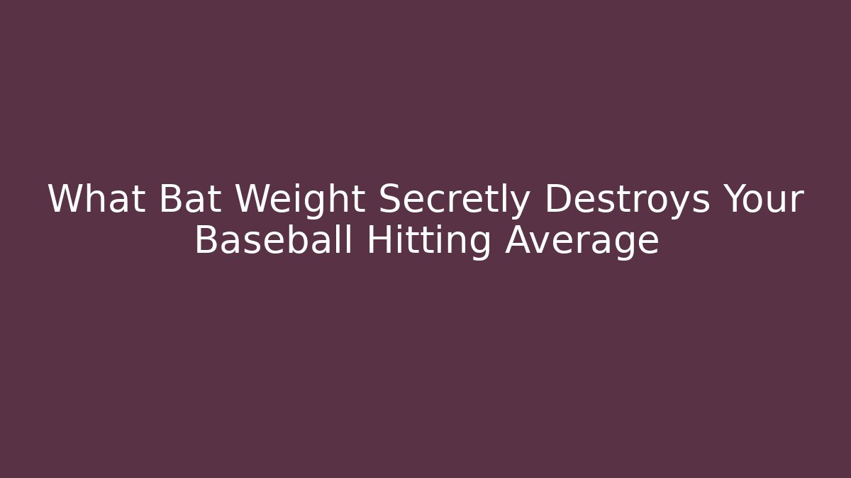 What Bat Weight Secretly Destroys Your Baseball Hitting Average - Boomer Naturals