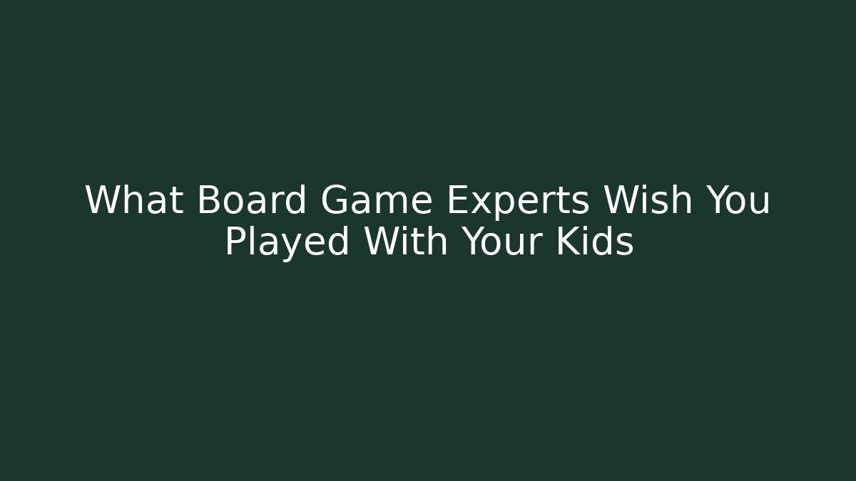 What Board Game Experts Wish You Played With Your Kids