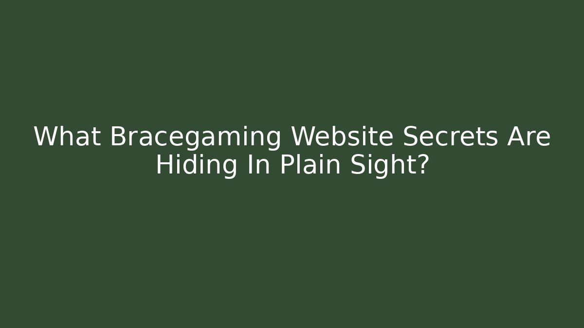 What Bracegaming Website Secrets Are Hiding In Plain Sight?