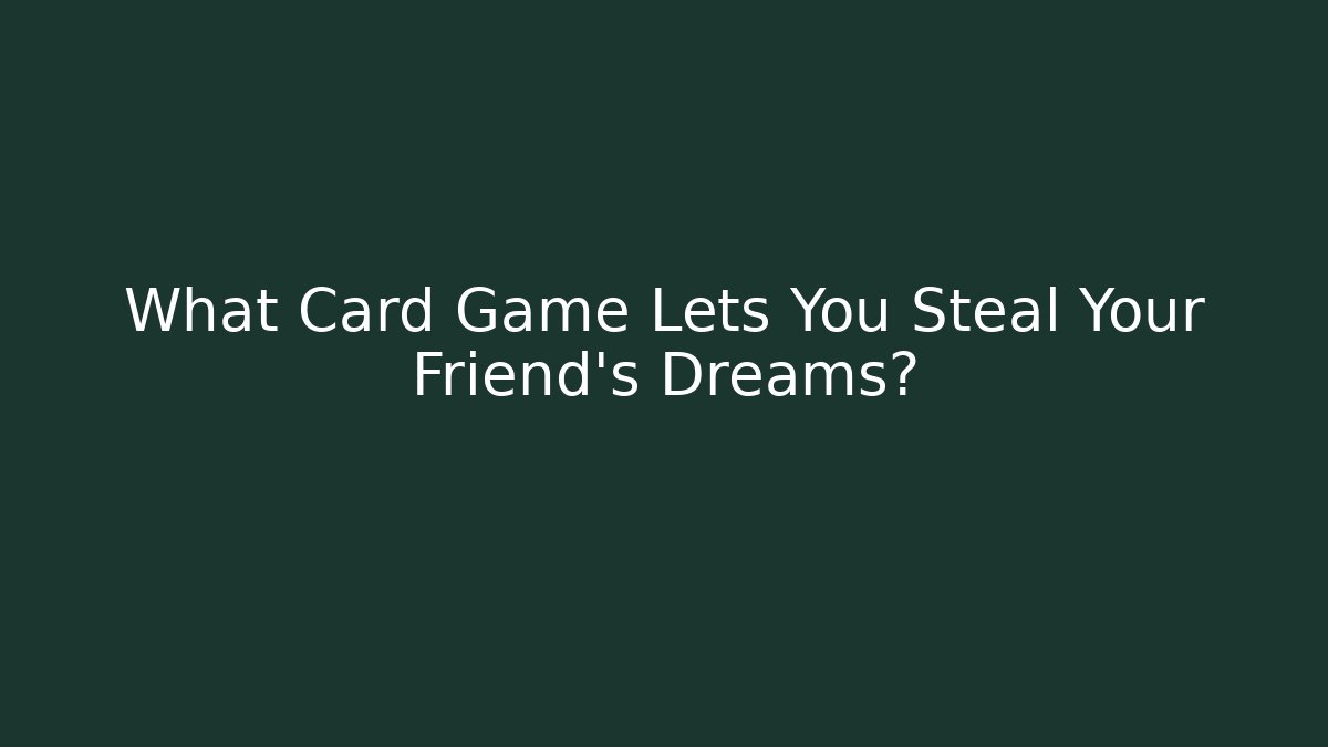 What Card Game Lets You Steal Your Friend's Dreams?
