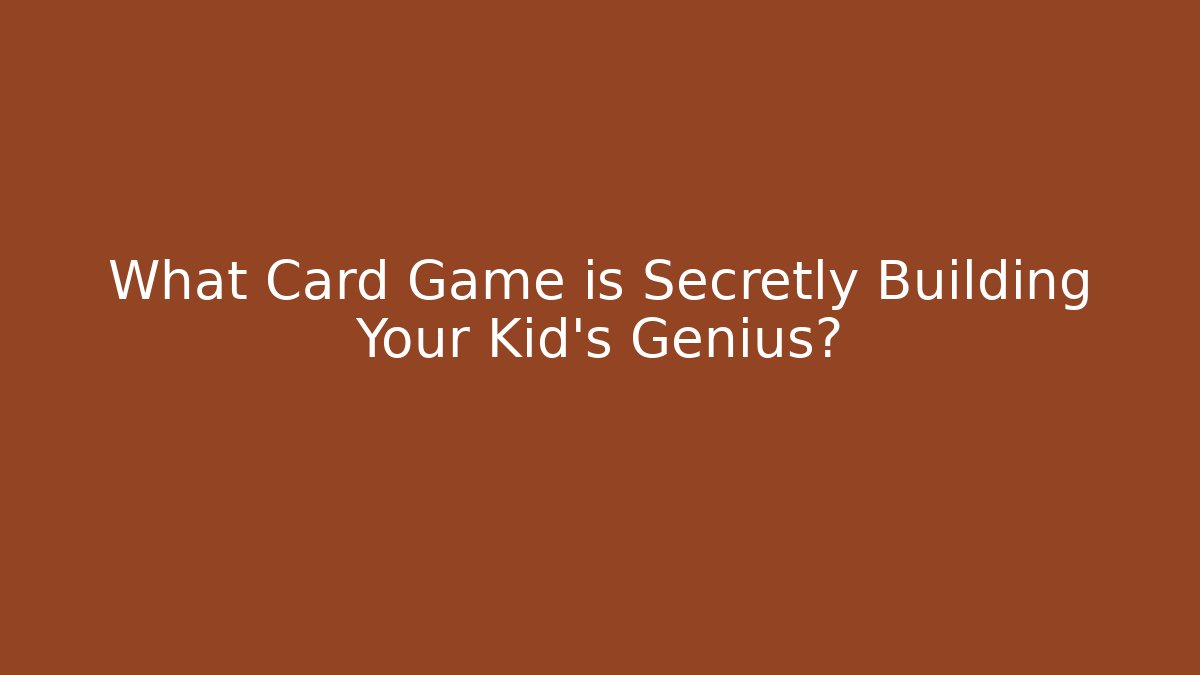 What Card Game is Secretly Building Your Kid's Genius?