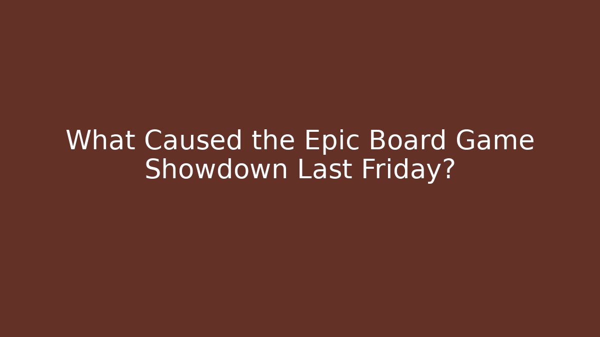 What Caused the Epic Board Game Showdown Last Friday?