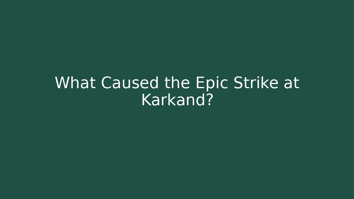 What Caused the Epic Strike at Karkand?