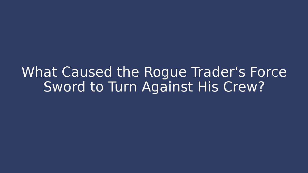 What Caused the Rogue Trader's Force Sword to Turn Against His Crew?