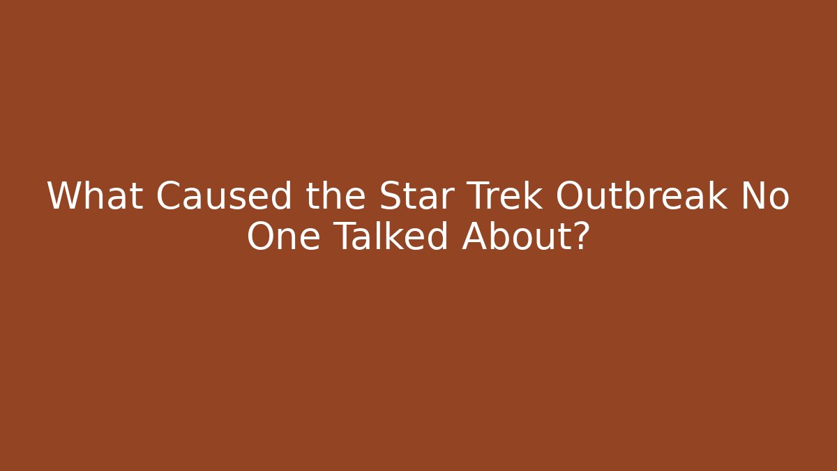 What Caused the Star Trek Outbreak No One Talked About?