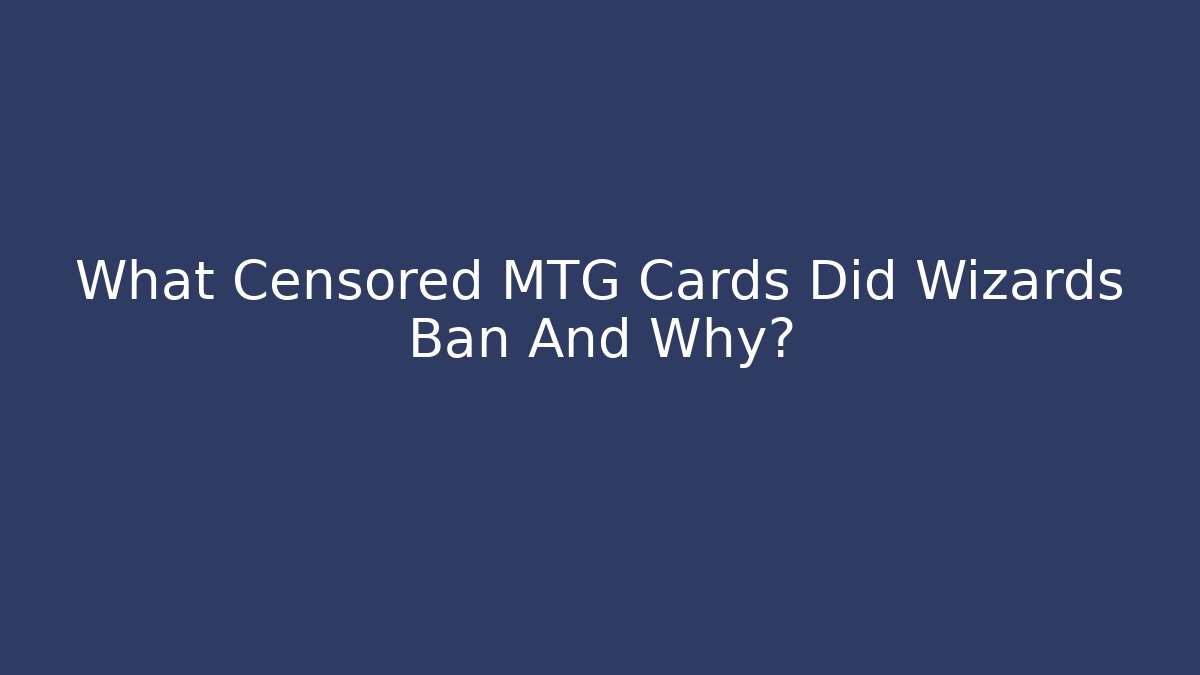 What Censored MTG Cards Did Wizards Ban And Why?