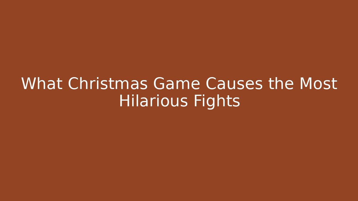 What Christmas Game Causes the Most Hilarious Fights
