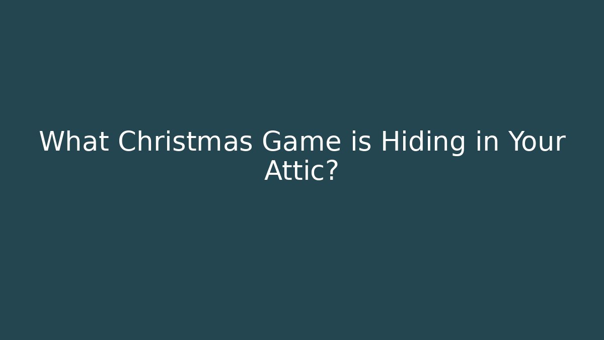 What Christmas Game is Hiding in Your Attic? - Boomer Naturals