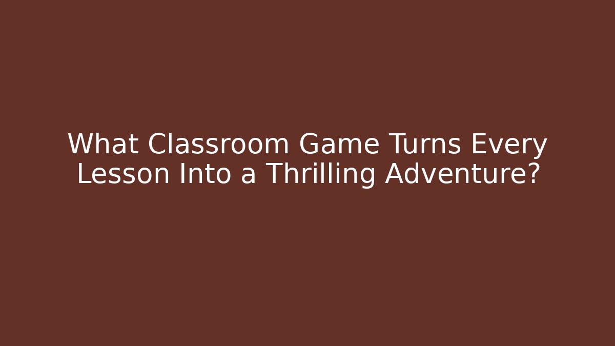 What Classroom Game Turns Every Lesson Into a Thrilling Adventure?