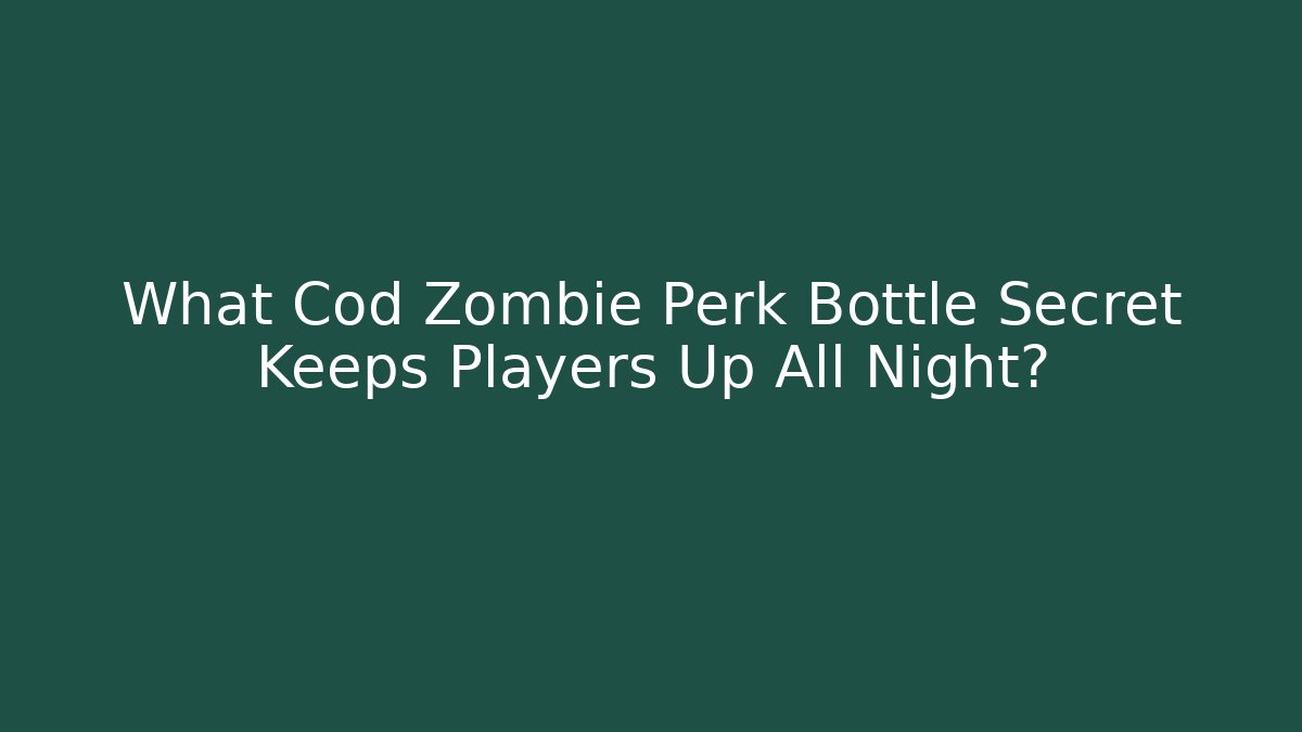 What Cod Zombie Perk Bottle Secret Keeps Players Up All Night?