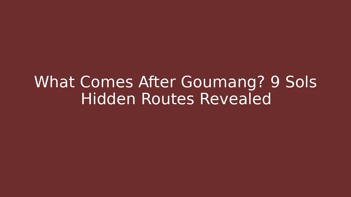 What Comes After Goumang? 9 Sols Hidden Routes Revealed