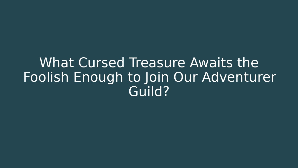 What Cursed Treasure Awaits the Foolish Enough to Join Our Adventurer Guild?
