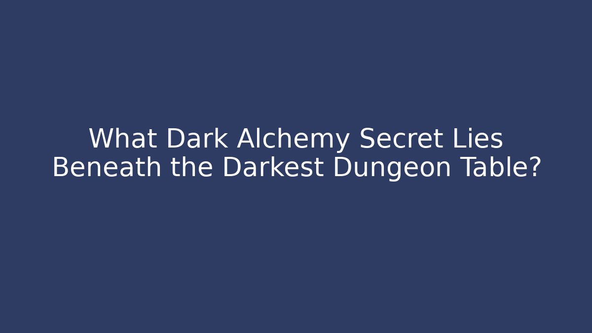 What Dark Alchemy Secret Lies Beneath the Darkest Dungeon Table? - Boomer Naturals