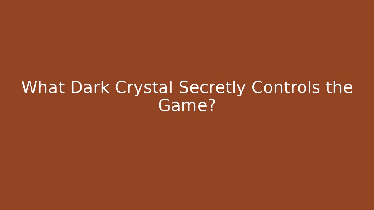What Dark Crystal Secretly Controls the Game?
