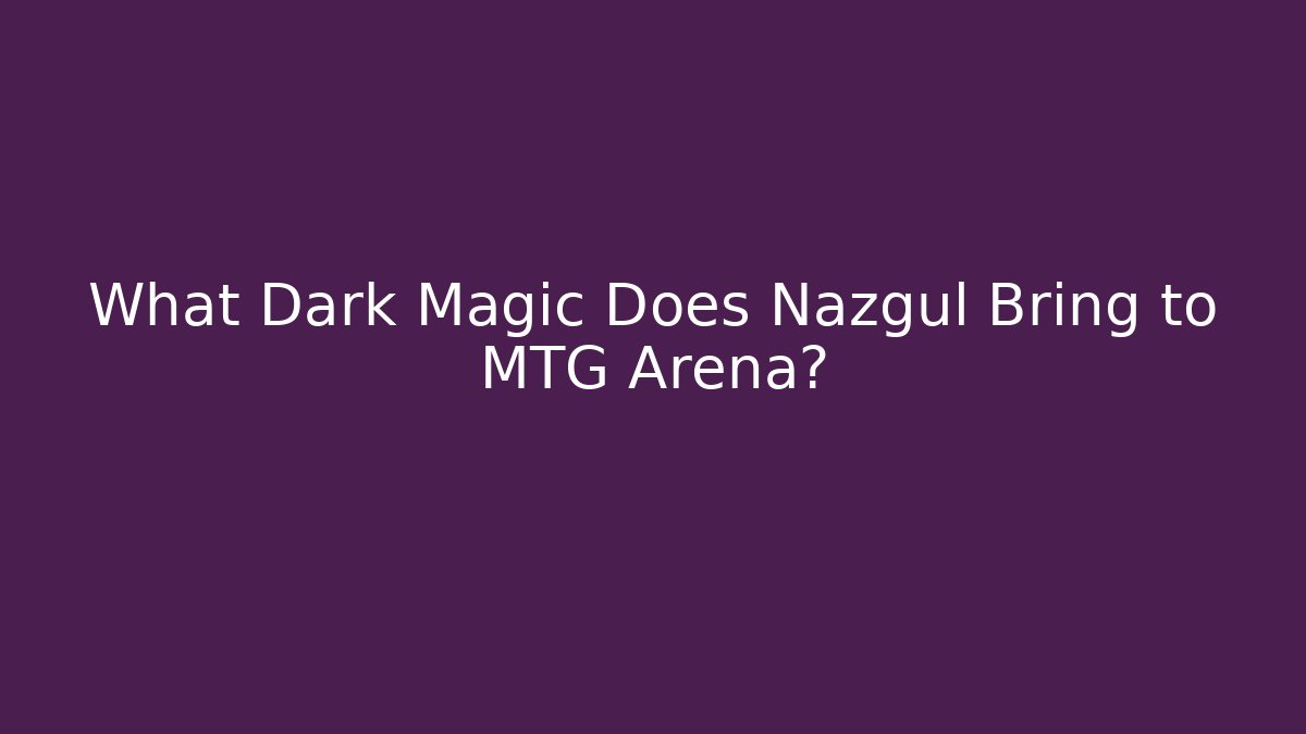 What Dark Magic Does Nazgûl Bring to MTG Arena?