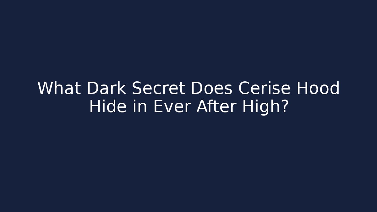 What Dark Secret Does Cerise Hood Hide in Ever After High?