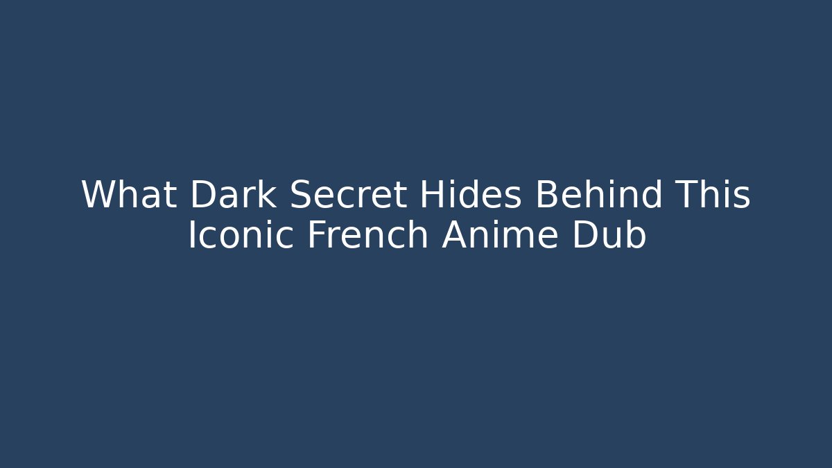 What Dark Secret Hides Behind This Iconic French Anime Dub
