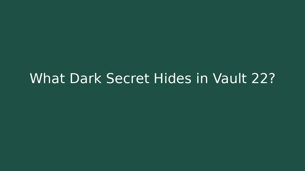 What Dark Secret Hides in Vault 22?