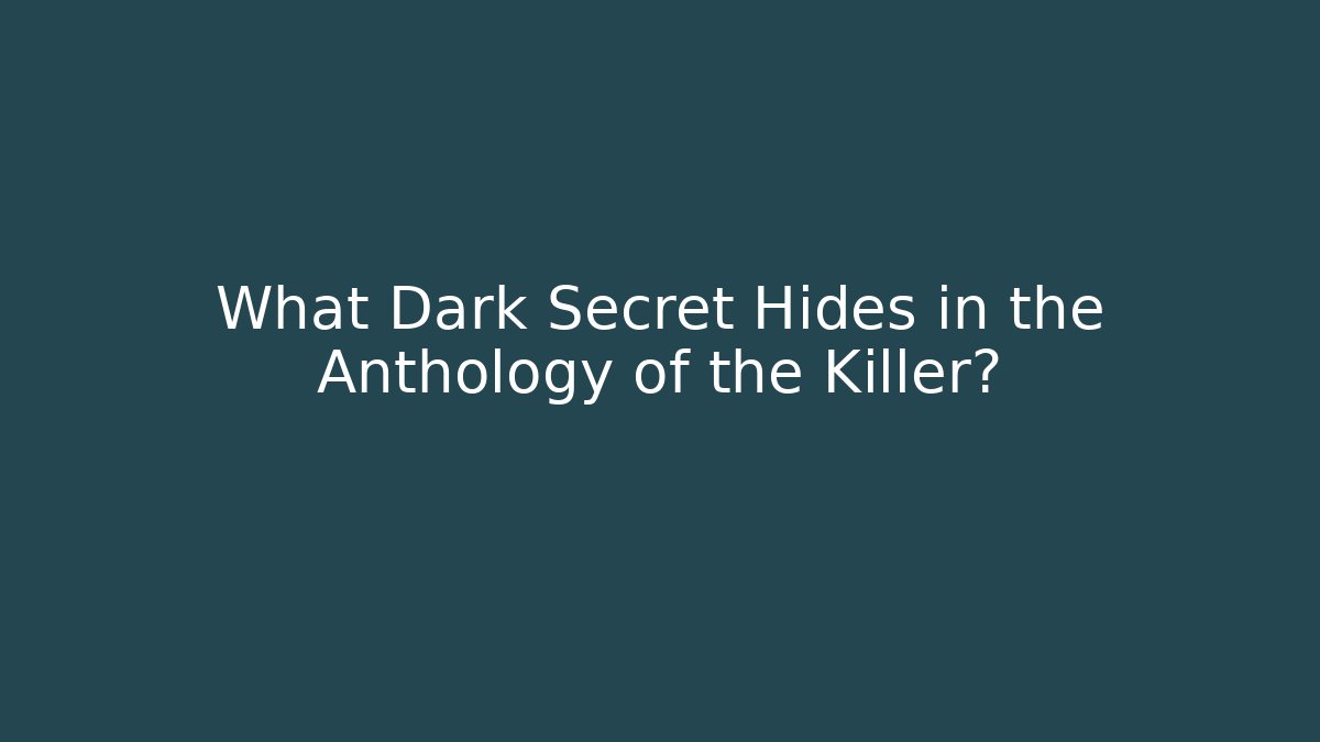 What Dark Secret Hides in the Anthology of the Killer?