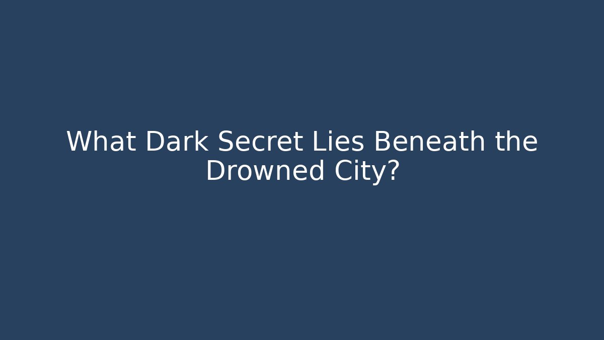 What Dark Secret Lies Beneath the Drowned City?