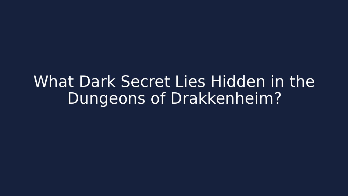 What Dark Secret Lies Hidden in the Dungeons of Drakkenheim?
