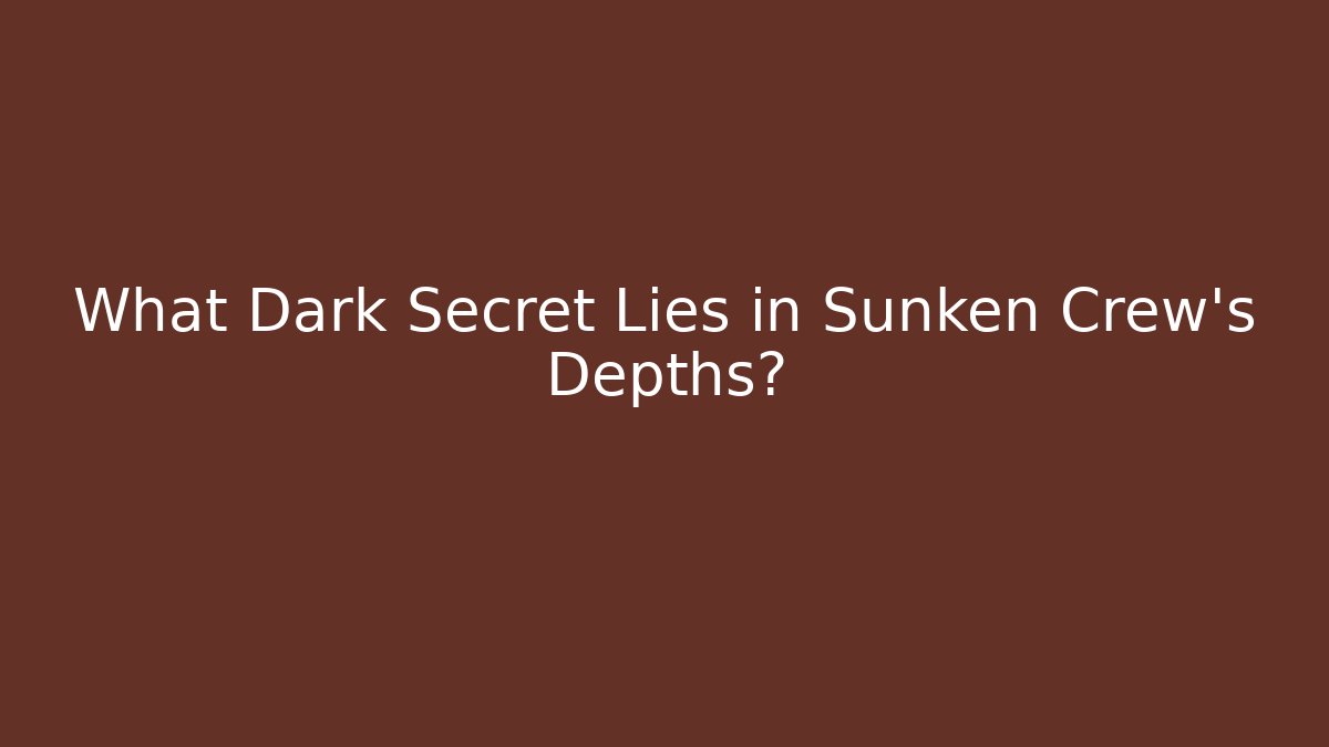 What Dark Secret Lies in Sunken Crew's Depths? - Boomer Naturals