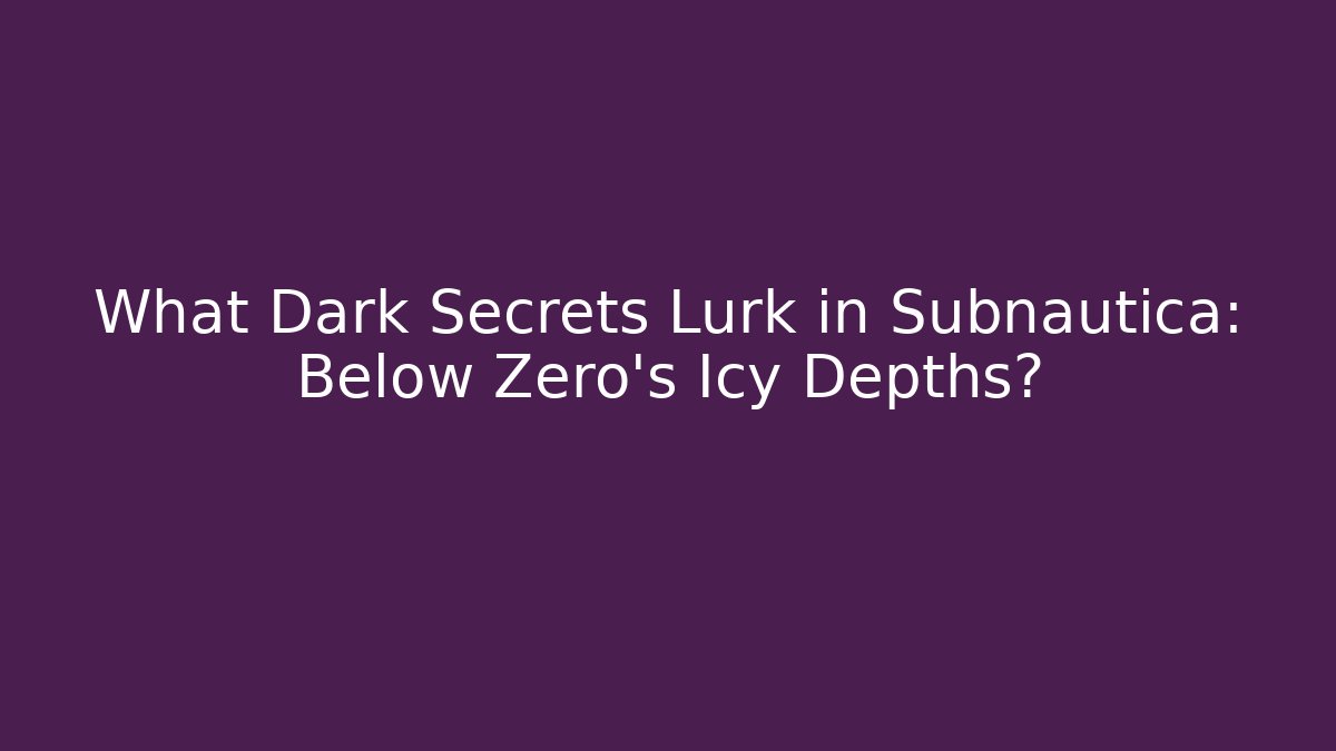 What Dark Secrets Lurk in Subnautica: Below Zero's Icy Depths?
