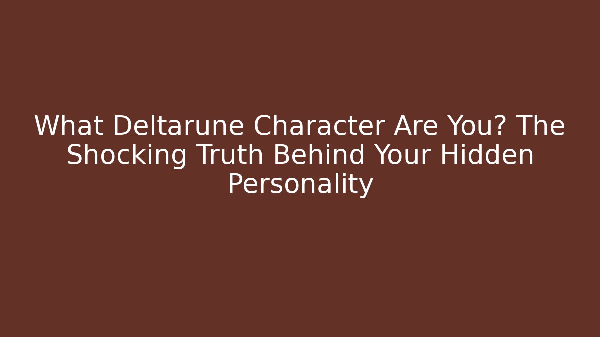 What Deltarune Character Are You? The Shocking Truth Behind Your Hidden Personality